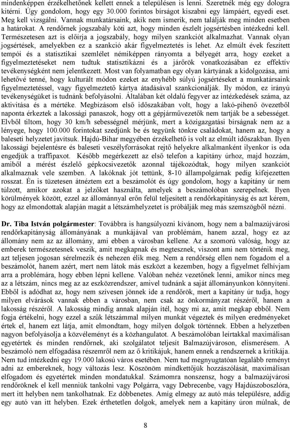 Természetesen azt is előírja a jogszabály, hogy milyen szankciót alkalmazhat. Vannak olyan jogsértések, amelyekben ez a szankció akár figyelmeztetés is lehet.