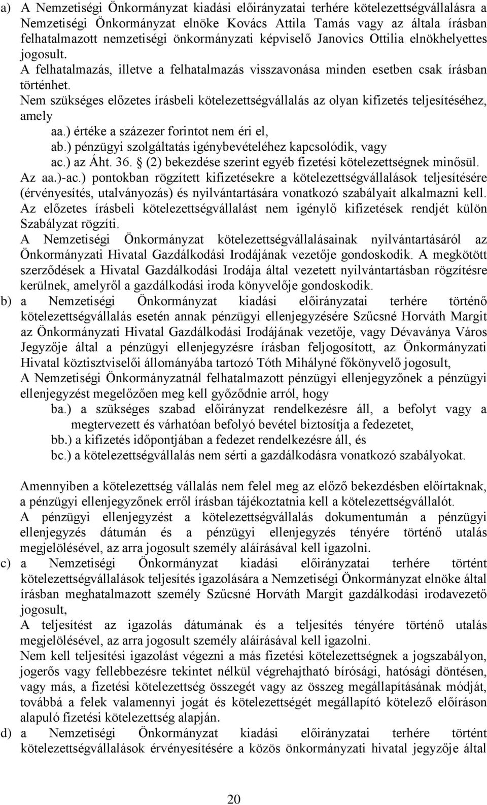 Nem szükséges előzetes írásbeli kötelezettségvállalás az olyan kifizetés teljesítéséhez, amely aa.) értéke a százezer forintot nem éri el, ab.