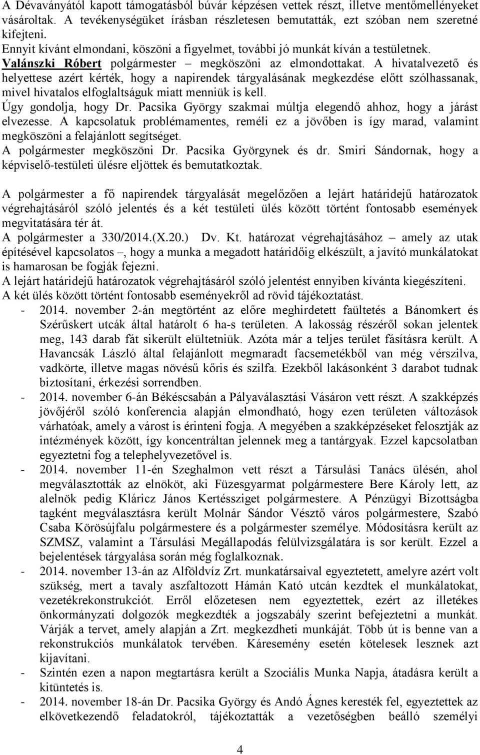 A hivatalvezető és helyettese azért kérték, hogy a napirendek tárgyalásának megkezdése előtt szólhassanak, mivel hivatalos elfoglaltságuk miatt menniük is kell. Úgy gondolja, hogy Dr.