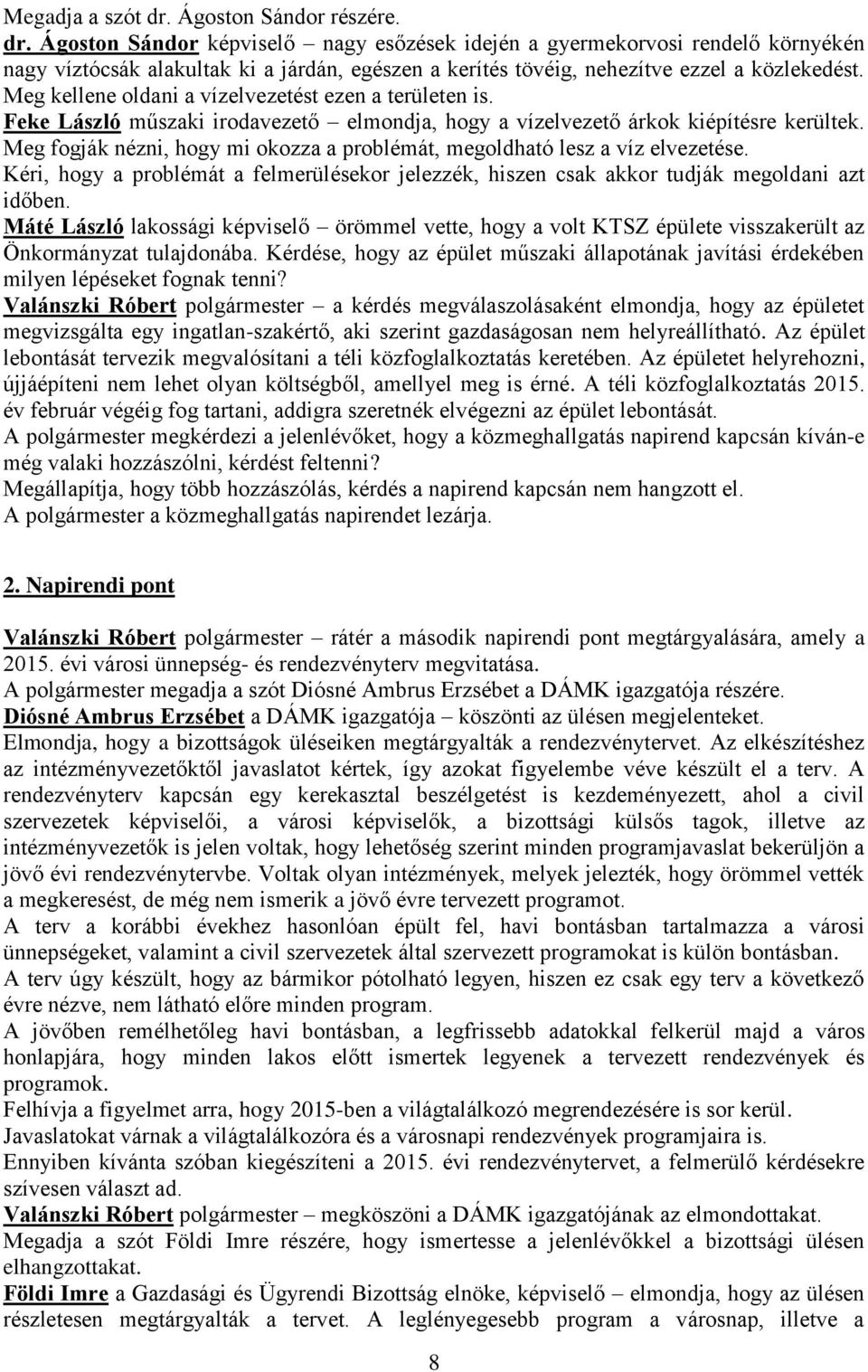 Meg fogják nézni, hogy mi okozza a problémát, megoldható lesz a víz elvezetése. Kéri, hogy a problémát a felmerülésekor jelezzék, hiszen csak akkor tudják megoldani azt időben.