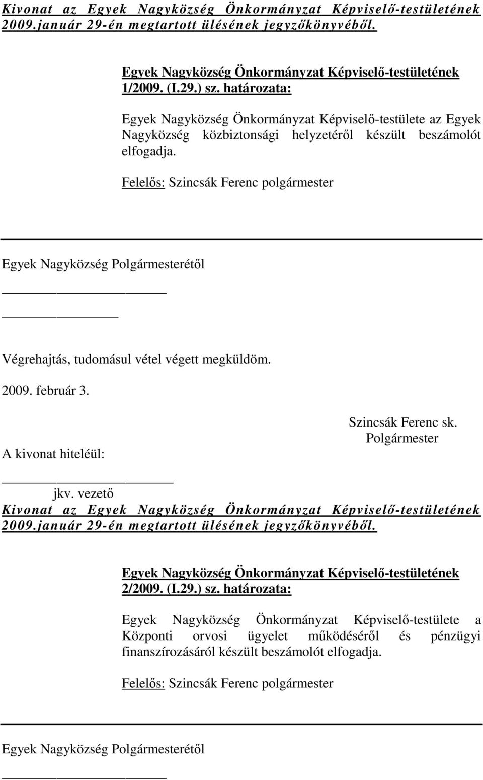 elfogadja. Egyek Nagyközség étől 2009. február 3. _ Kivonat az 2009.január 29-én megtartott ülésének jegyzőkönyvéből. 2/2009. (I.29.) sz.