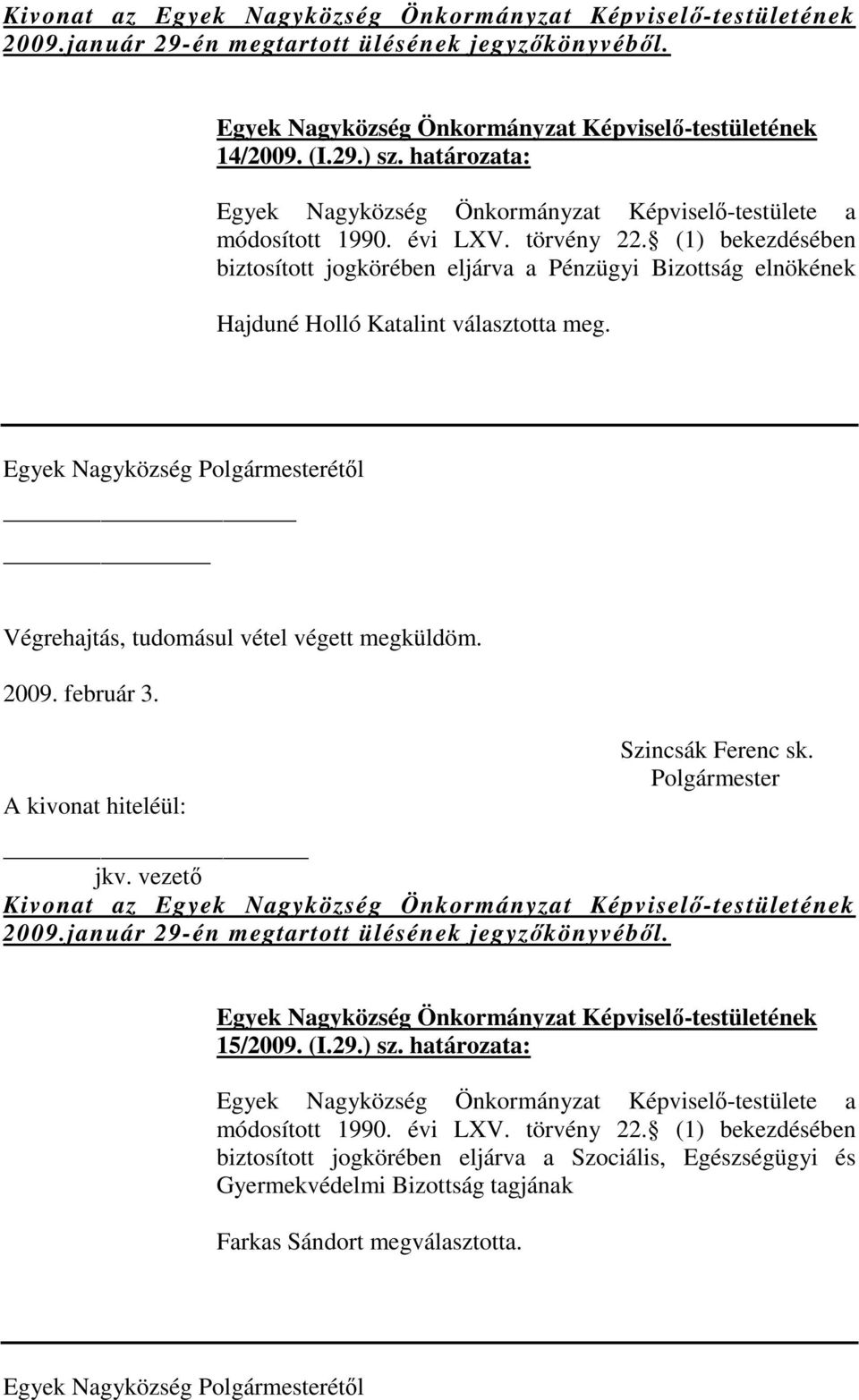 _ Kivonat az 2009.január 29-én megtartott ülésének jegyzőkönyvéből. 15/2009. (I.29.) sz. határozata: Egyek Nagyközség Önkormányzat Képviselő-testülete a módosított 1990.
