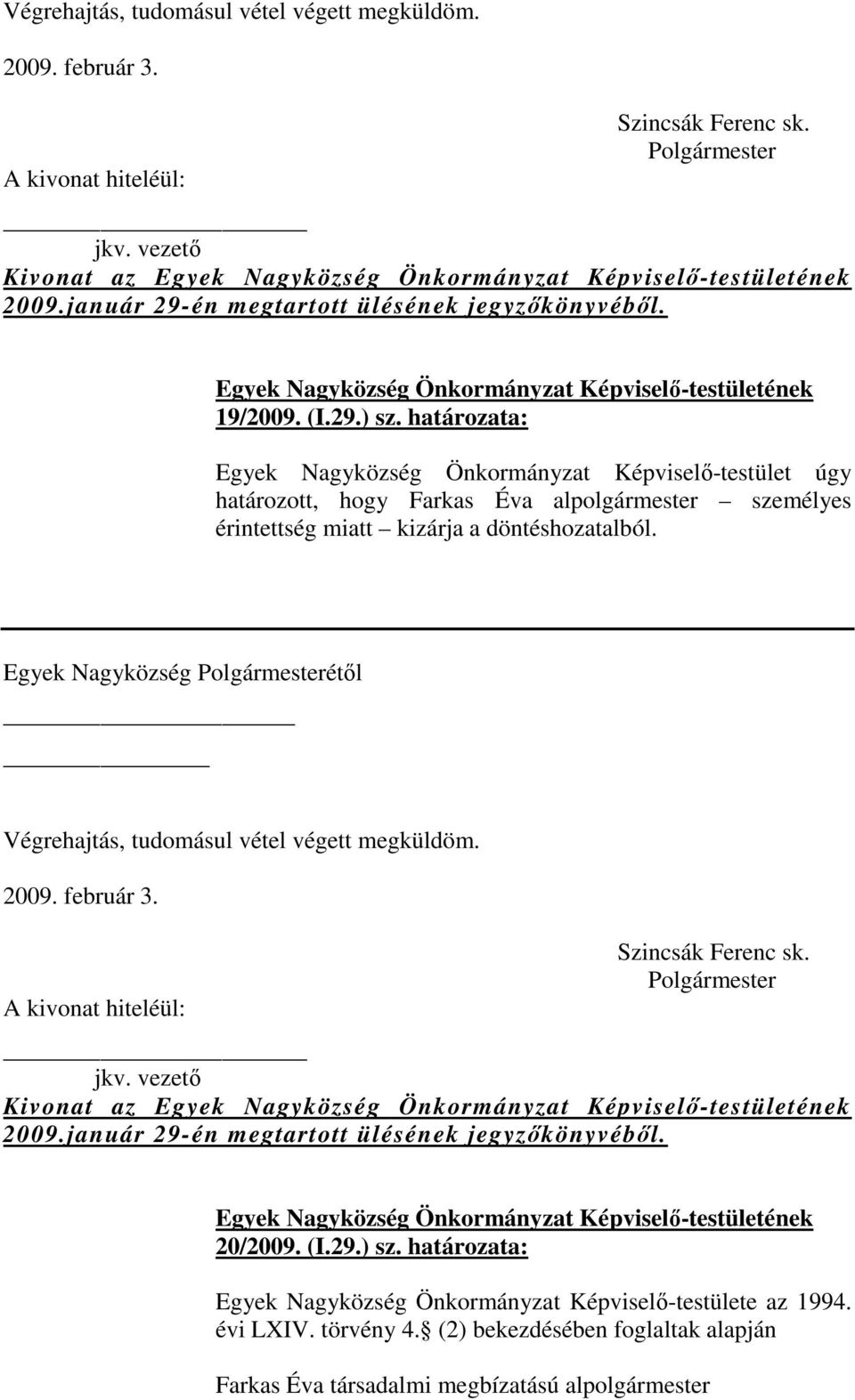 a döntéshozatalból. Egyek Nagyközség étől 2009. február 3. _ Kivonat az 2009.január 29-én megtartott ülésének jegyzőkönyvéből. 20/2009. (I.29.) sz.