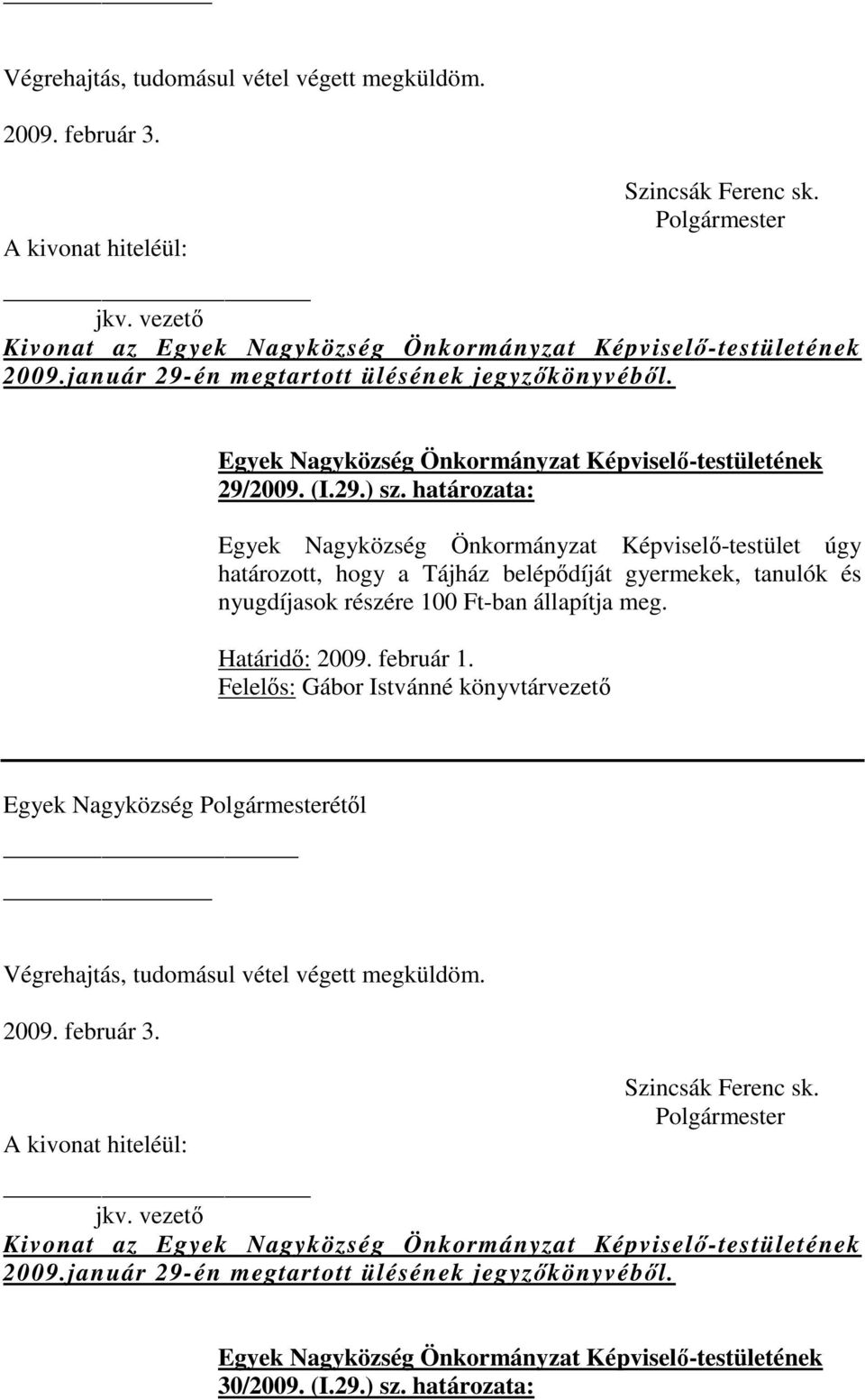 tanulók és nyugdíjasok részére 100 Ft-ban állapítja meg. Határidő: 2009. február 1.