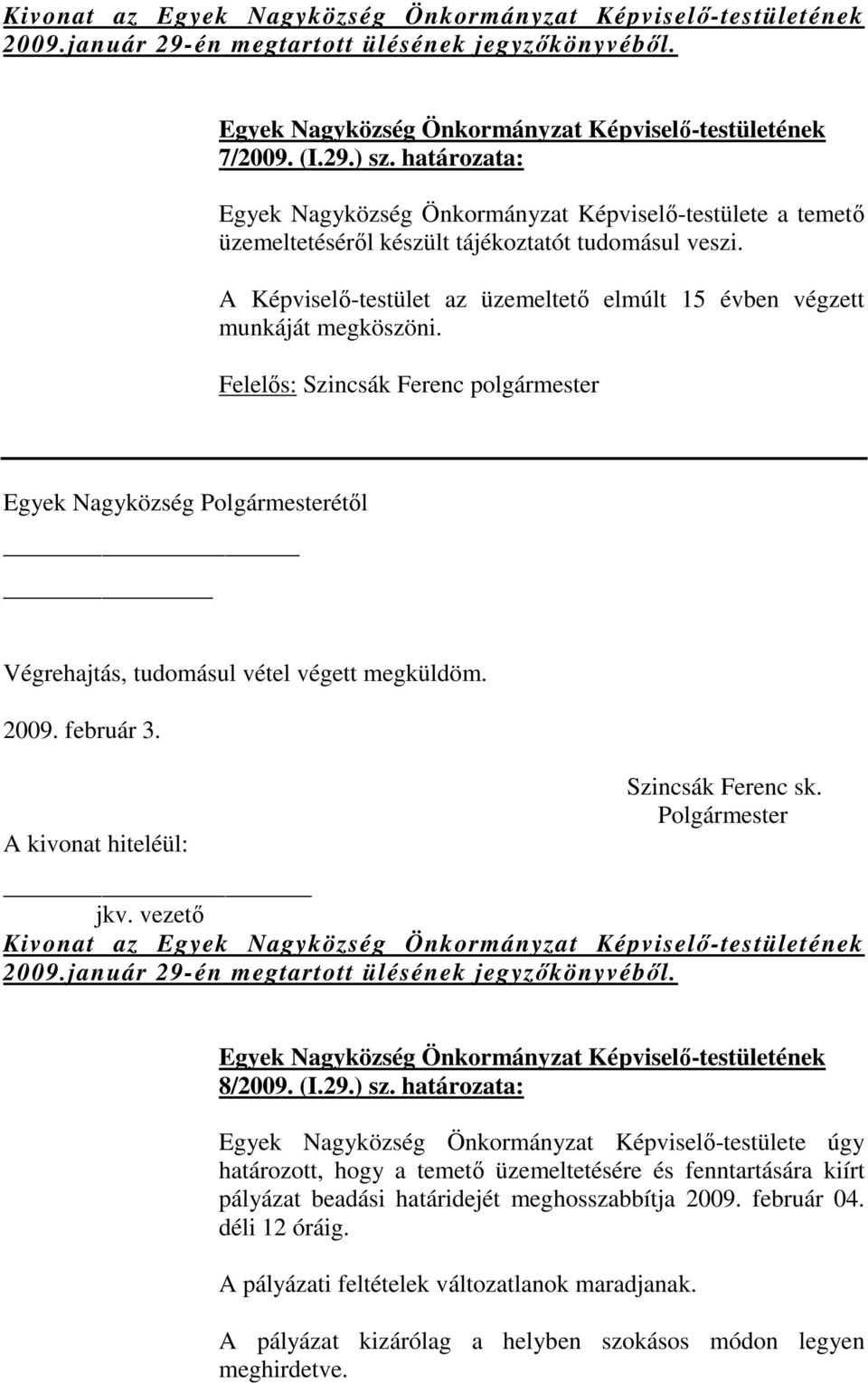 A Képviselő-testület az üzemeltető elmúlt 15 évben végzett munkáját megköszöni. Egyek Nagyközség étől 2009. február 3. _ Kivonat az 2009.