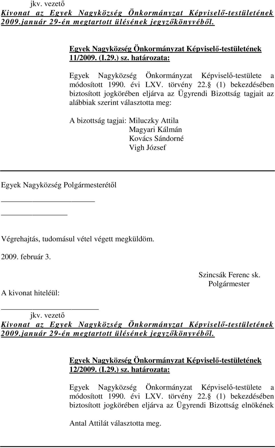 (1) bekezdésében biztosított jogkörében eljárva az Ügyrendi Bizottság tagjait az alábbiak szerint választotta meg: A bizottság tagjai: Miluczky Attila Magyari Kálmán Kovács