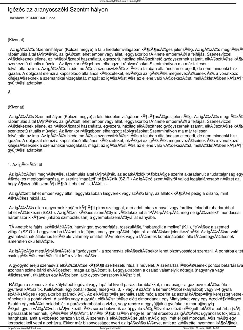 Az igã zã s megnã zã rábámulás által tã rtã nik, az igã zett lehet ember vagy állat, leggyakoribb tã¼nete embernã l a fejfájás.