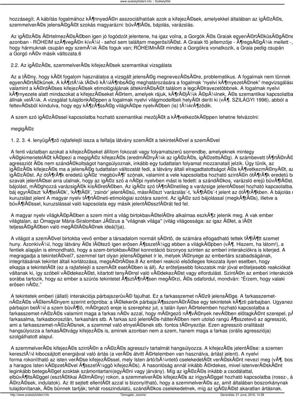 A Graiak fõ jellemzõje - Ã regsã gã¼k mellett -, hogy hármuknak csupán egy szemã¼k Ã s foguk van; RÓHEIMnÃ l mindez a Gorgókra vonatkozik, a Graia pedig csupán a Gorgó nã v másik változata.6 2.