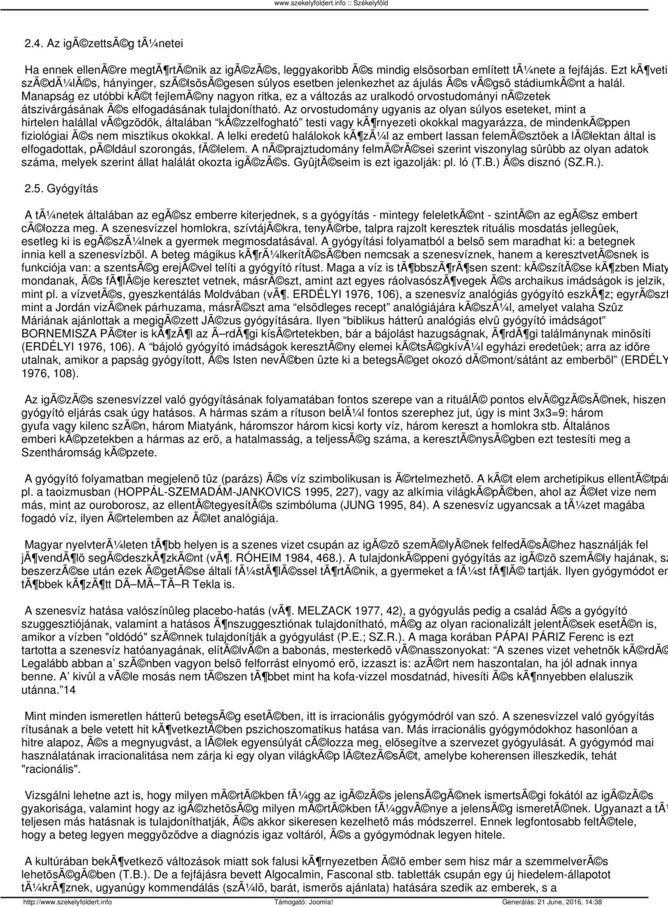 Manapság ez utóbbi kã t fejlemã ny nagyon ritka, ez a változás az uralkodó orvostudományi nã zetek átszivárgásának Ã s elfogadásának tulajdonítható.