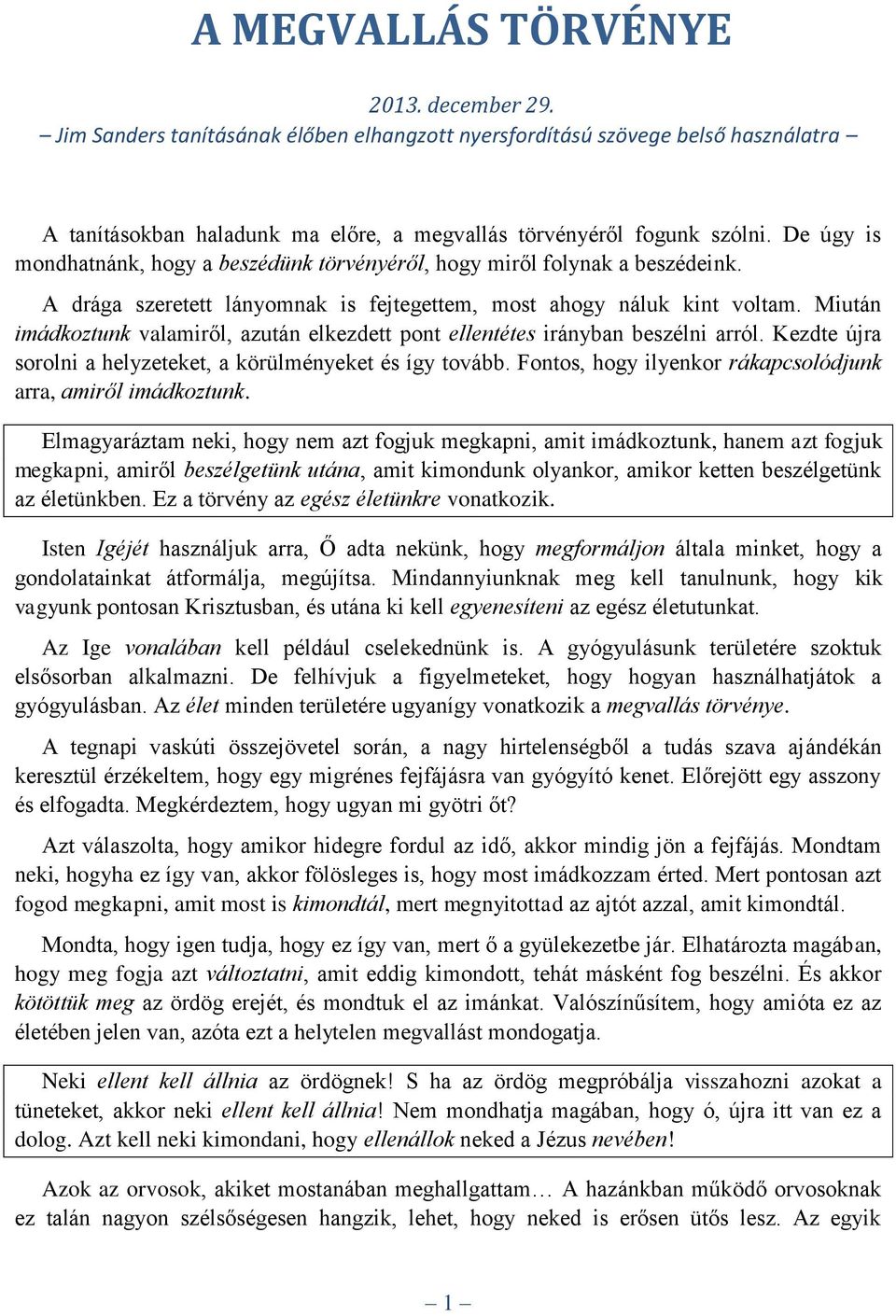 Miután imádkoztunk valamiről, azután elkezdett pont ellentétes irányban beszélni arról. Kezdte újra sorolni a helyzeteket, a körülményeket és így tovább.