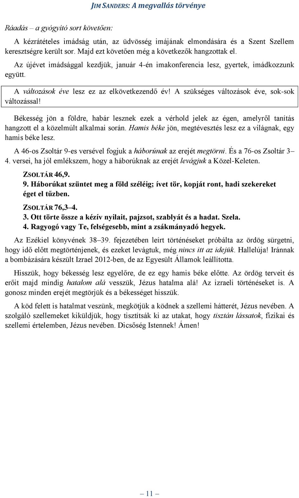 Békesség jön a földre, habár lesznek ezek a vérhold jelek az égen, amelyről tanítás hangzott el a közelmúlt alkalmai során. Hamis béke jön, megtévesztés lesz ez a világnak, egy hamis béke lesz.