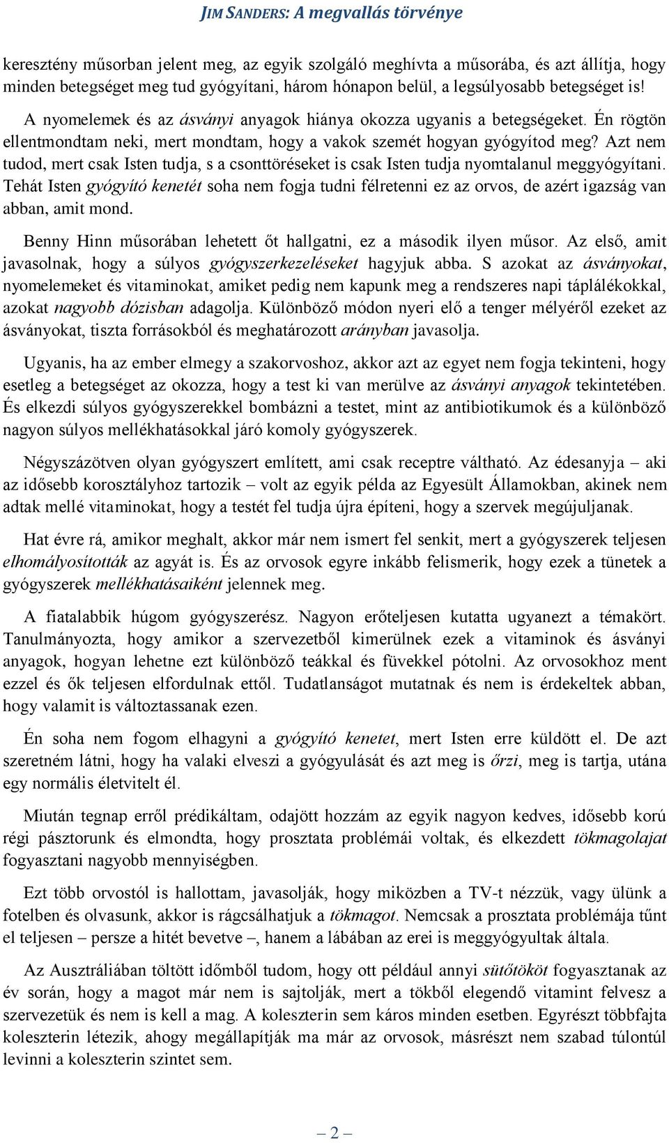 Azt nem tudod, mert csak Isten tudja, s a csonttöréseket is csak Isten tudja nyomtalanul meggyógyítani.