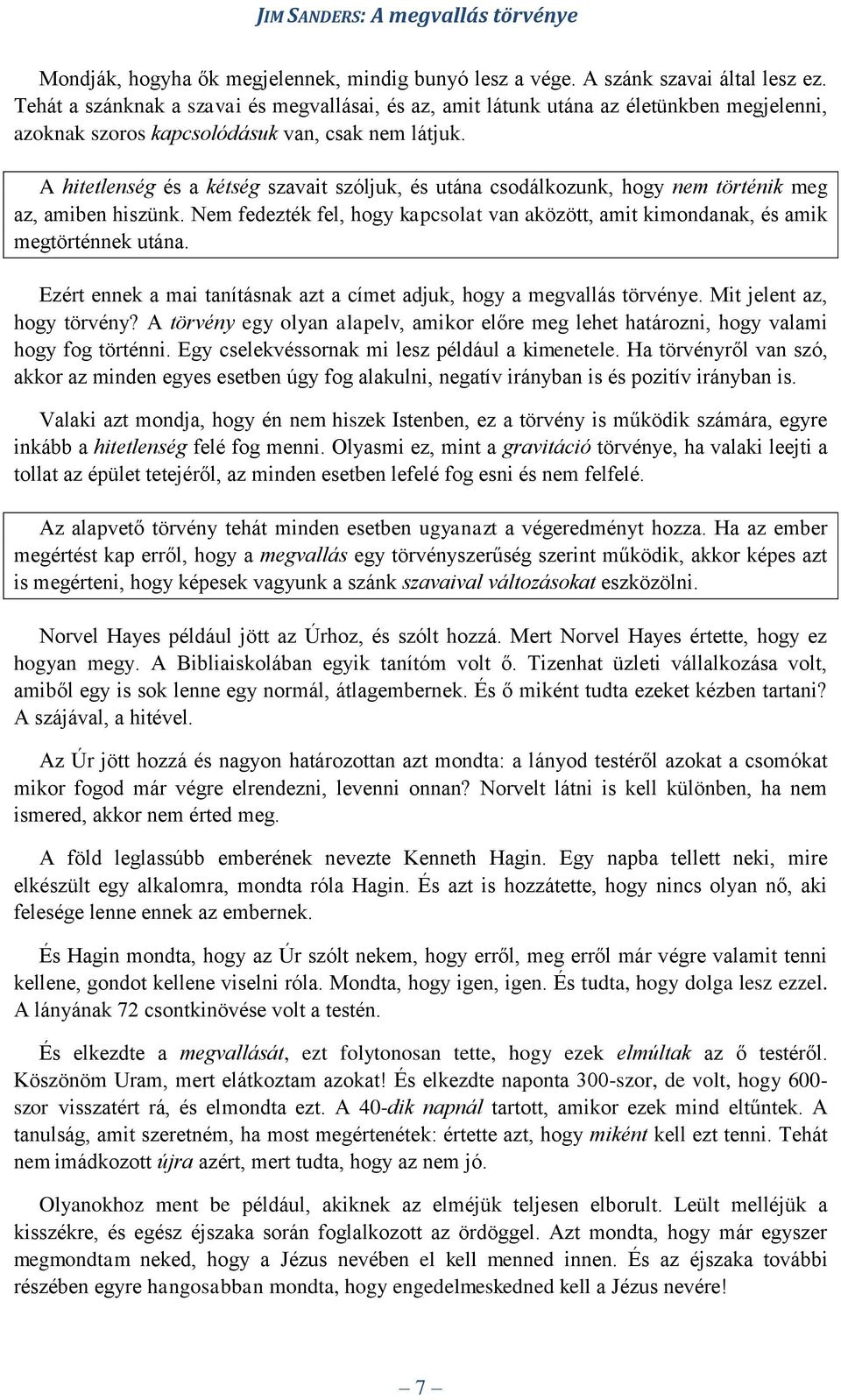 A hitetlenség és a kétség szavait szóljuk, és utána csodálkozunk, hogy nem történik meg az, amiben hiszünk. Nem fedezték fel, hogy kapcsolat van aközött, amit kimondanak, és amik megtörténnek utána.
