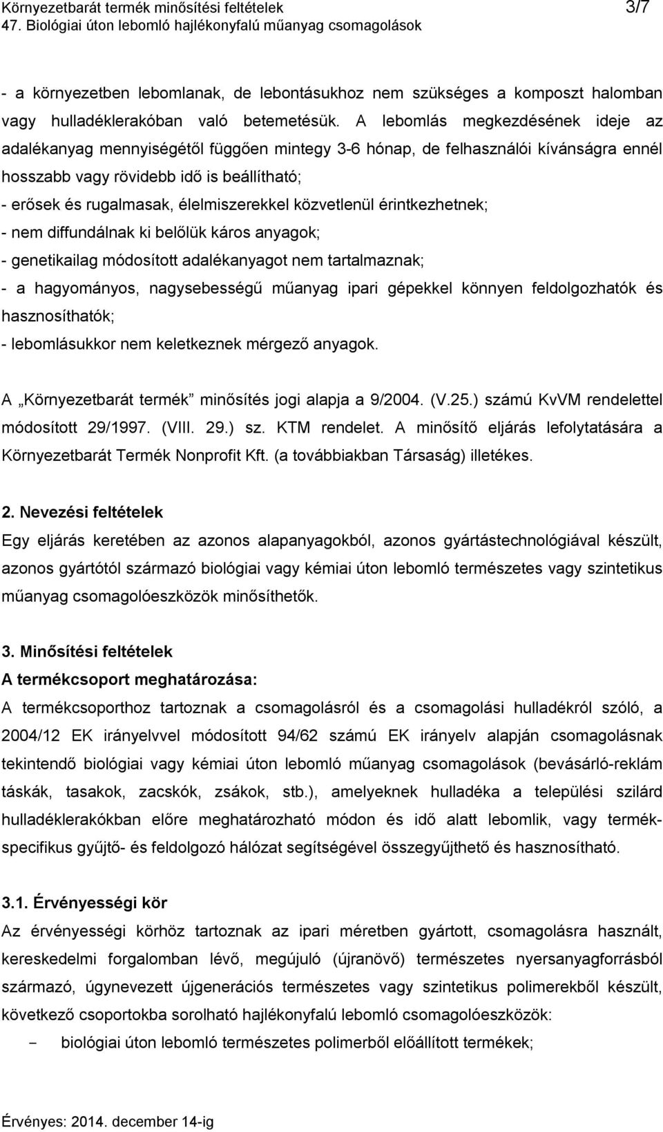 élelmiszerekkel közvetlenül érintkezhetnek; - nem diffundálnak ki belőlük káros anyagok; - genetikailag módosított adalékanyagot nem tartalmaznak; - a hagyományos, nagysebességű műanyag ipari