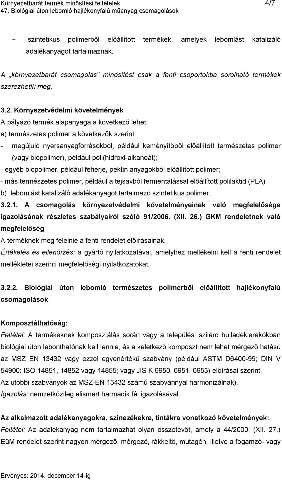 Környezetvédelmi követelmények A pályázó termék alapanyaga a következő lehet: a) természetes polimer a következők szerint: - megújuló nyersanyagforrásokból, például keményítőből előállított