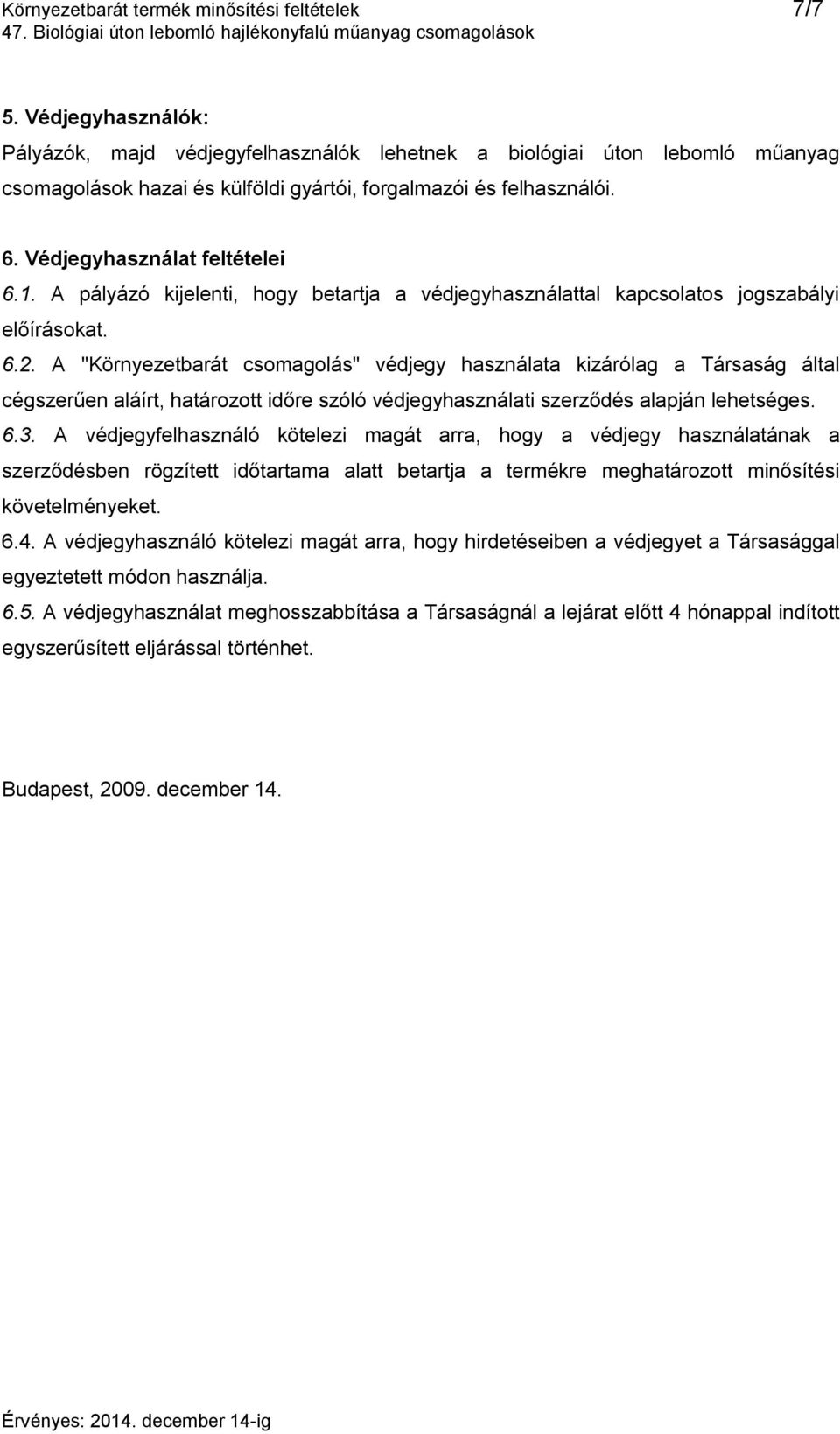 A pályázó kijelenti, hogy betartja a védjegyhasználattal kapcsolatos jogszabályi előírásokat. 6.2.