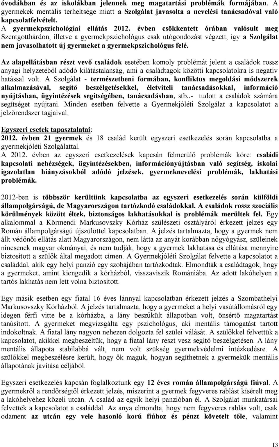 évben csökkentett órában valósult meg Szentgotthárdon, illetve a gyermekpszichológus csak utógondozást végzett, így a Szolgálat nem javasolhatott új gyermeket a gyermekpszichológus felé.