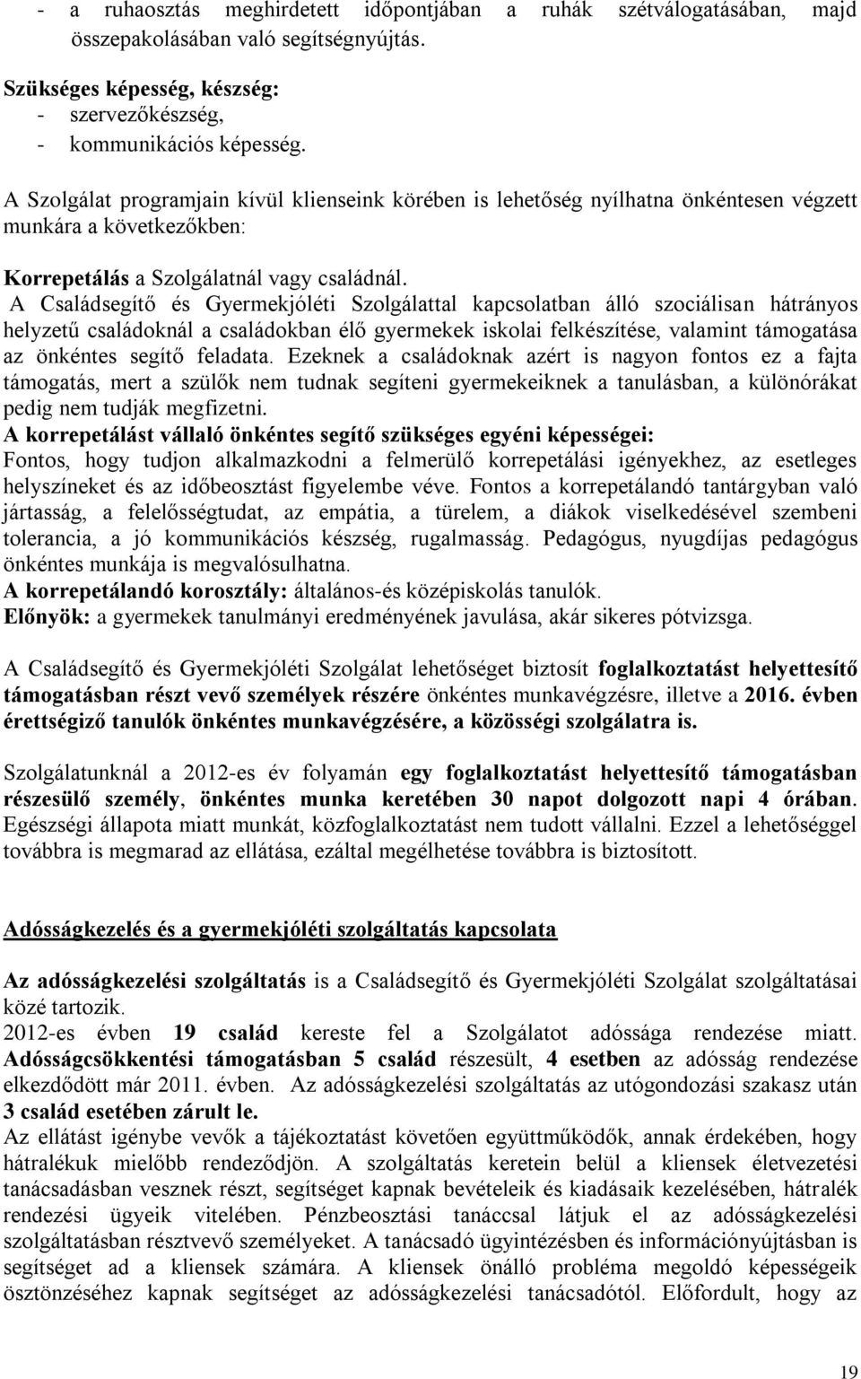 A Családsegítő és Gyermekjóléti Szolgálattal kapcsolatban álló szociálisan hátrányos helyzetű családoknál a családokban élő gyermekek iskolai felkészítése, valamint támogatása az önkéntes segítő