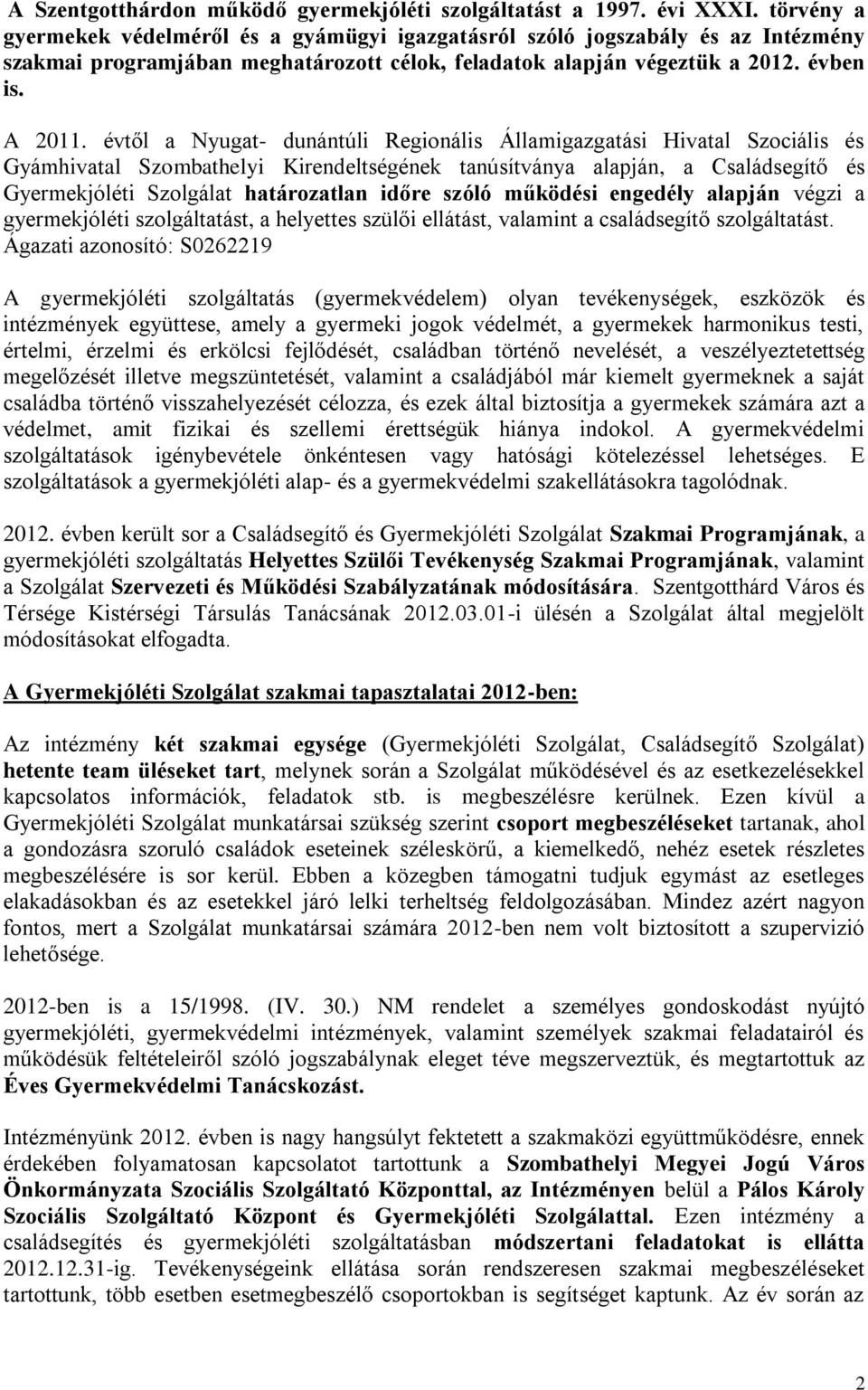 évtől a Nyugat- dunántúli Regionális Államigazgatási Hivatal Szociális és Gyámhivatal Szombathelyi Kirendeltségének tanúsítványa alapján, a Családsegítő és Gyermekjóléti Szolgálat határozatlan időre