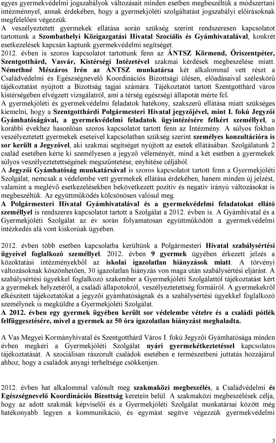 gyermekvédelmi segítséget. 2012. évben is szoros kapcsolatot tartottunk fenn az ÁNTSZ Körmend, Őriszentpéter, Szentgotthárd, Vasvár, Kistérségi Intézetével szakmai kérdések megbeszélése miatt.