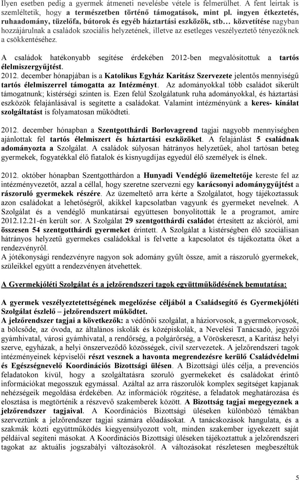 a csökkentéséhez. A családok hatékonyabb segítése érdekében 2012-ben megvalósítottuk a tartós élelmiszergyűjtést. 2012. december hónapjában is a Katolikus Egyház Karitász Szervezete jelentős mennyiségű tartós élelmiszerrel támogatta az Intézményt.