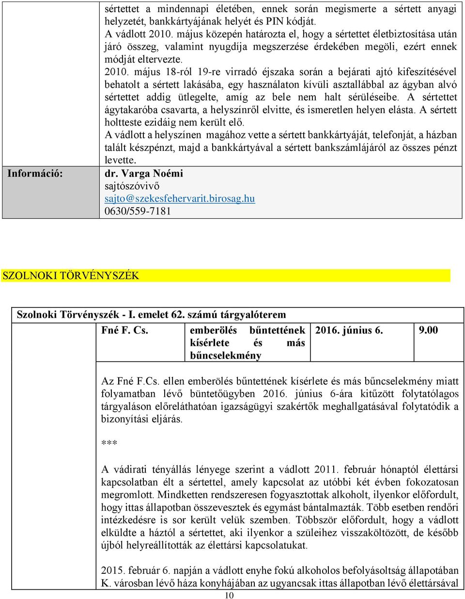 május 18-ról 19-re virradó éjszaka során a bejárati ajtó kifeszítésével behatolt a sértett lakásába, egy használaton kívüli asztallábbal az ágyban alvó sértettet addig ütlegelte, amíg az bele nem