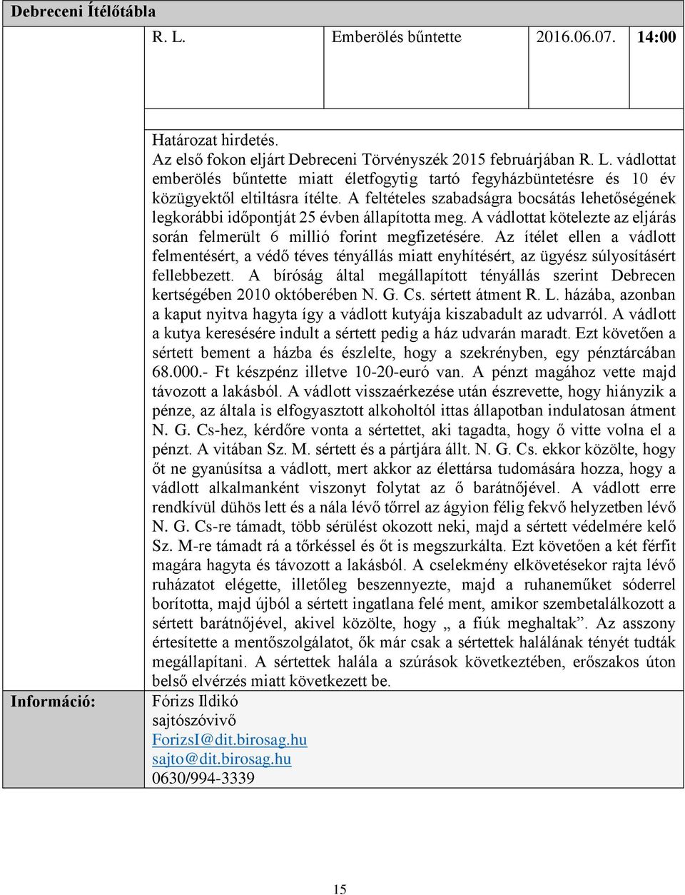 Az ítélet ellen a vádlott felmentésért, a védő téves tényállás miatt enyhítésért, az ügyész súlyosításért fellebbezett.