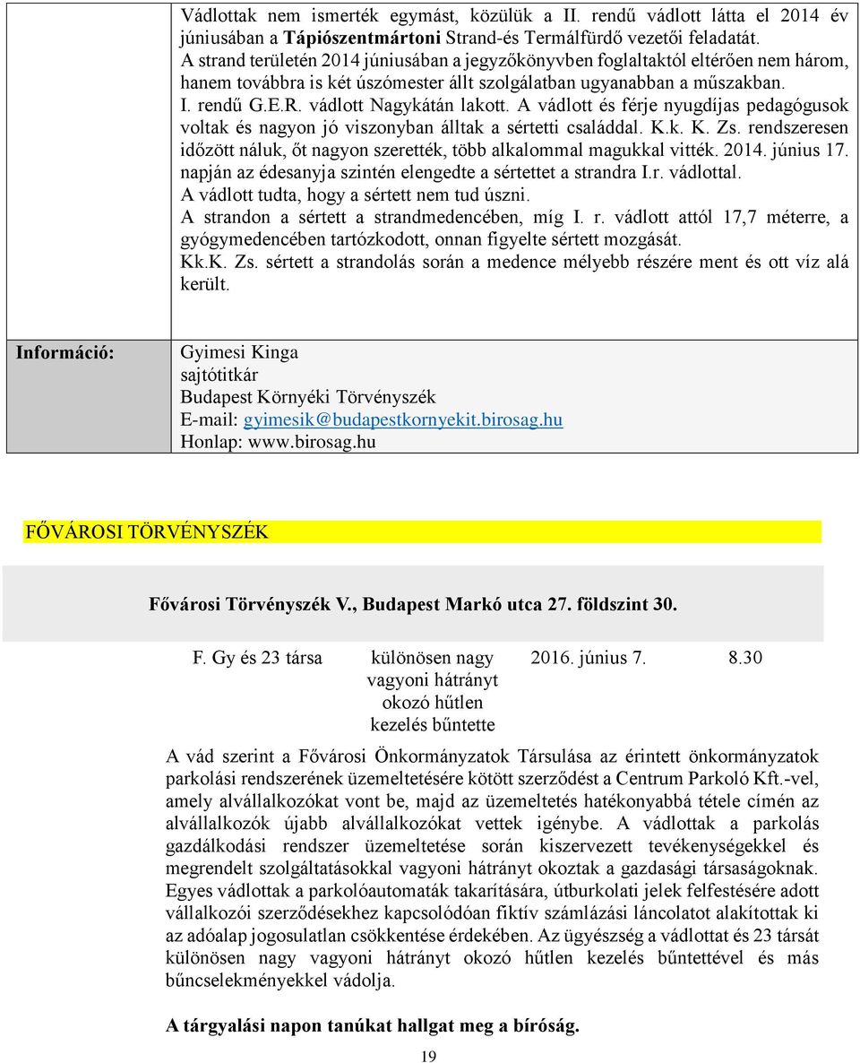 vádlott Nagykátán lakott. A vádlott és férje nyugdíjas pedagógusok voltak és nagyon jó viszonyban álltak a sértetti családdal. K.k. K. Zs.