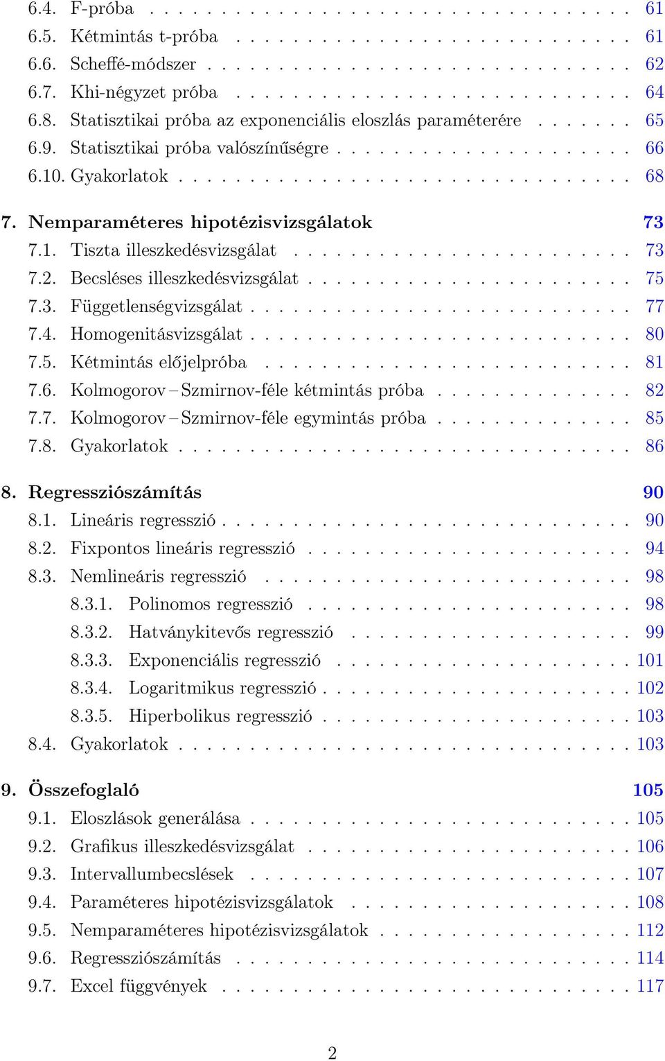 Nemparaméteres hipotézisvizsgálatok 73 7.1. Tiszta illeszkedésvizsgálat........................ 73 7.2. Becsléses illeszkedésvizsgálat....................... 75 7.3. Függetlenségvizsgálat........................... 77 7.