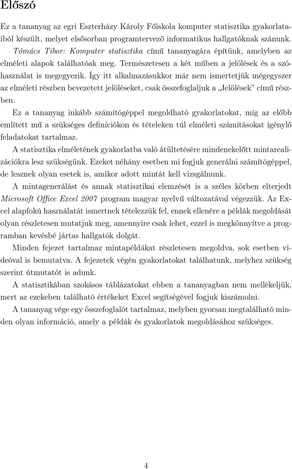 Így itt alkalmazásukkor már nem ismertetjük mégegyszer az elméleti részben bevezetett jelöléseket, csak összefoglaljuk a Jelölések című részben.