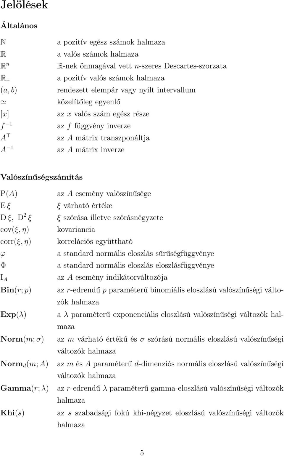 corr(ξ, η) ϕ Φ I A Bin(r; p) Exp(λ) Norm(m; σ) Norm d (m; A) Gamma(r; λ) Khi(s) az A esemény valószínűsége ξ várható értéke ξ szórása illetve szórásnégyzete kovariancia korrelációs együttható a