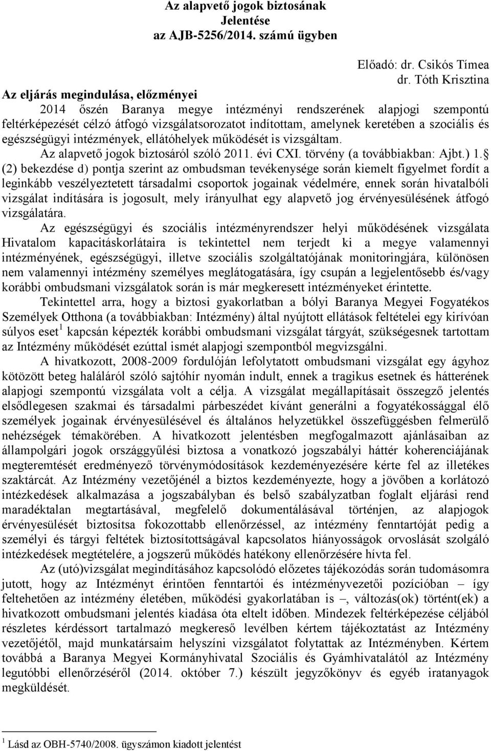 szociális és egészségügyi intézmények, ellátóhelyek működését is vizsgáltam. Az alapvető jogok biztosáról szóló 2011. évi CXI. törvény (a továbbiakban: Ajbt.) 1.