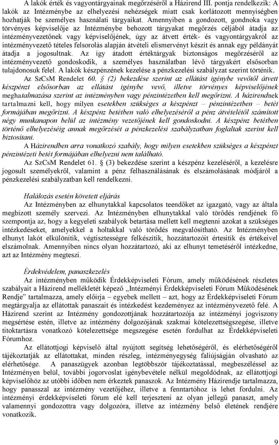 Amennyiben a gondozott, gondnoka vagy törvényes képviselője az Intézménybe behozott tárgyakat megőrzés céljából átadja az intézményvezetőnek vagy képviselőjének, úgy az átvett érték- és