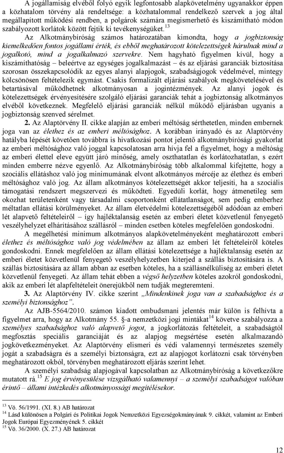 13 Az Alkotmánybíróság számos határozatában kimondta, hogy a jogbiztonság kiemelkedően fontos jogállami érték, és ebből meghatározott kötelezettségek hárulnak mind a jogalkotó, mind a jogalkalmazó