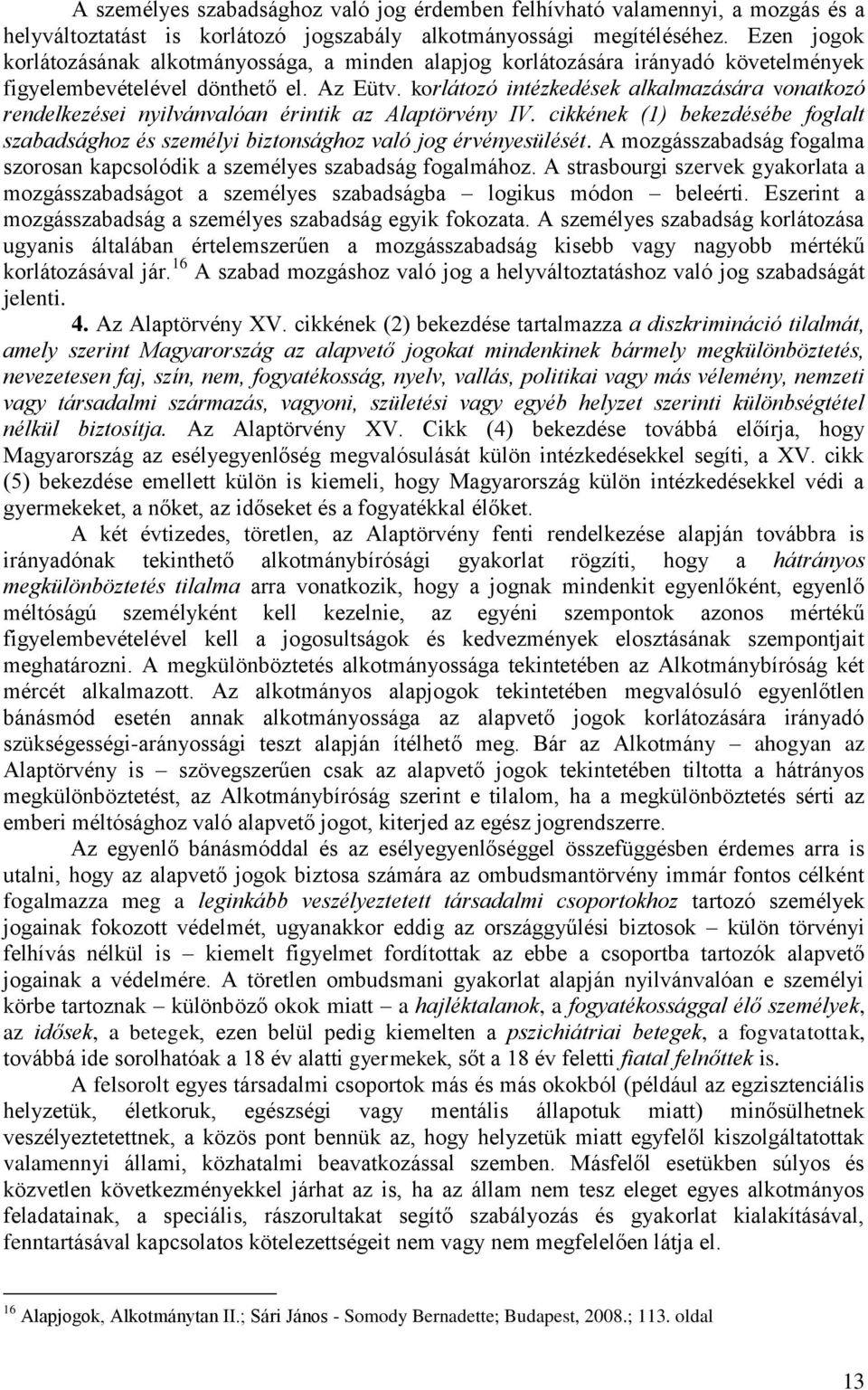 korlátozó intézkedések alkalmazására vonatkozó rendelkezései nyilvánvalóan érintik az Alaptörvény IV. cikkének (1) bekezdésébe foglalt szabadsághoz és személyi biztonsághoz való jog érvényesülését.