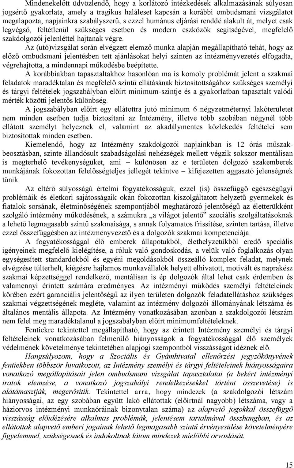 Az (utó)vizsgálat során elvégzett elemző munka alapján megállapítható tehát, hogy az előző ombudsmani jelentésben tett ajánlásokat helyi szinten az intézményvezetés elfogadta, végrehajtotta, a