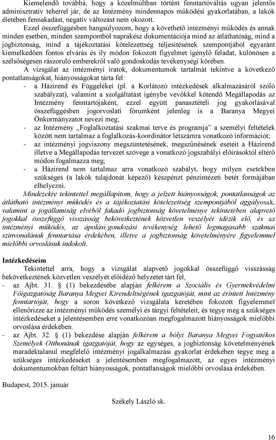 Ezzel összefüggésben hangsúlyozom, hogy a követhető intézményi működés és annak minden esetben, minden szempontból naprakész dokumentációja mind az átláthatóság, mind a jogbiztonság, mind a