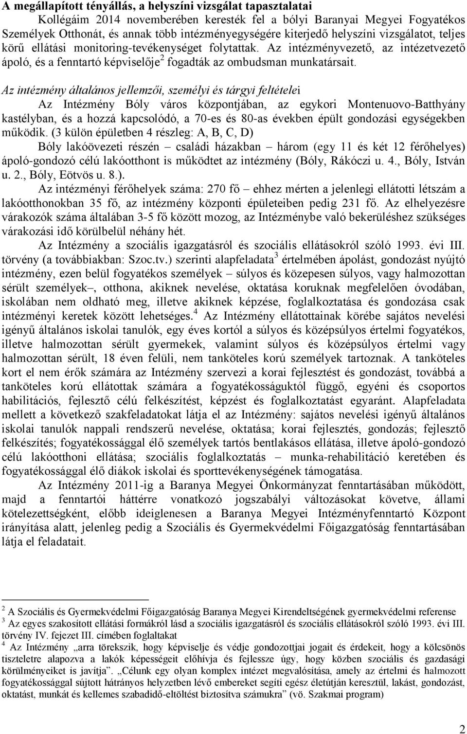 Az intézmény általános jellemzői, személyi és tárgyi feltételei Az Intézmény Bóly város központjában, az egykori Montenuovo-Batthyány kastélyban, és a hozzá kapcsolódó, a 70-es és 80-as években épült