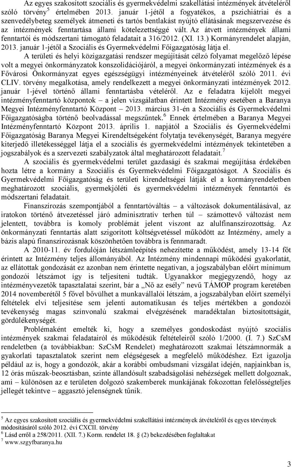 Az átvett intézmények állami fenntartói és módszertani támogató feladatait a 316/2012. (XI. 13.) Kormányrendelet alapján, 2013. január 1-jétől a Szociális és Gyermekvédelmi Főigazgatóság látja el.