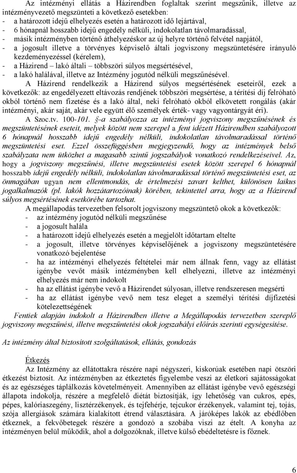 általi jogviszony megszüntetésére irányuló kezdeményezéssel (kérelem), - a Házirend lakó általi többszöri súlyos megsértésével, - a lakó halálával, illetve az Intézmény jogutód nélküli megszűnésével.