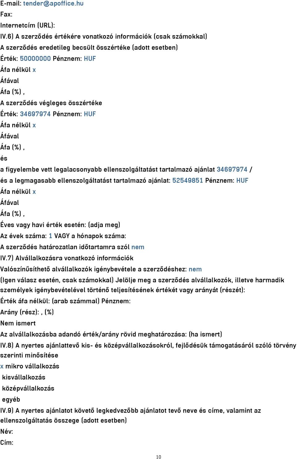 összértéke Érték: 34697974 Pénznem: HUF Áfa nélkül x Áfával Áfa (%), és a figyelembe vett legalacsonyabb ellenszolgáltatást tartalmazó ajánlat 34697974 / és a legmagasabb ellenszolgáltatást