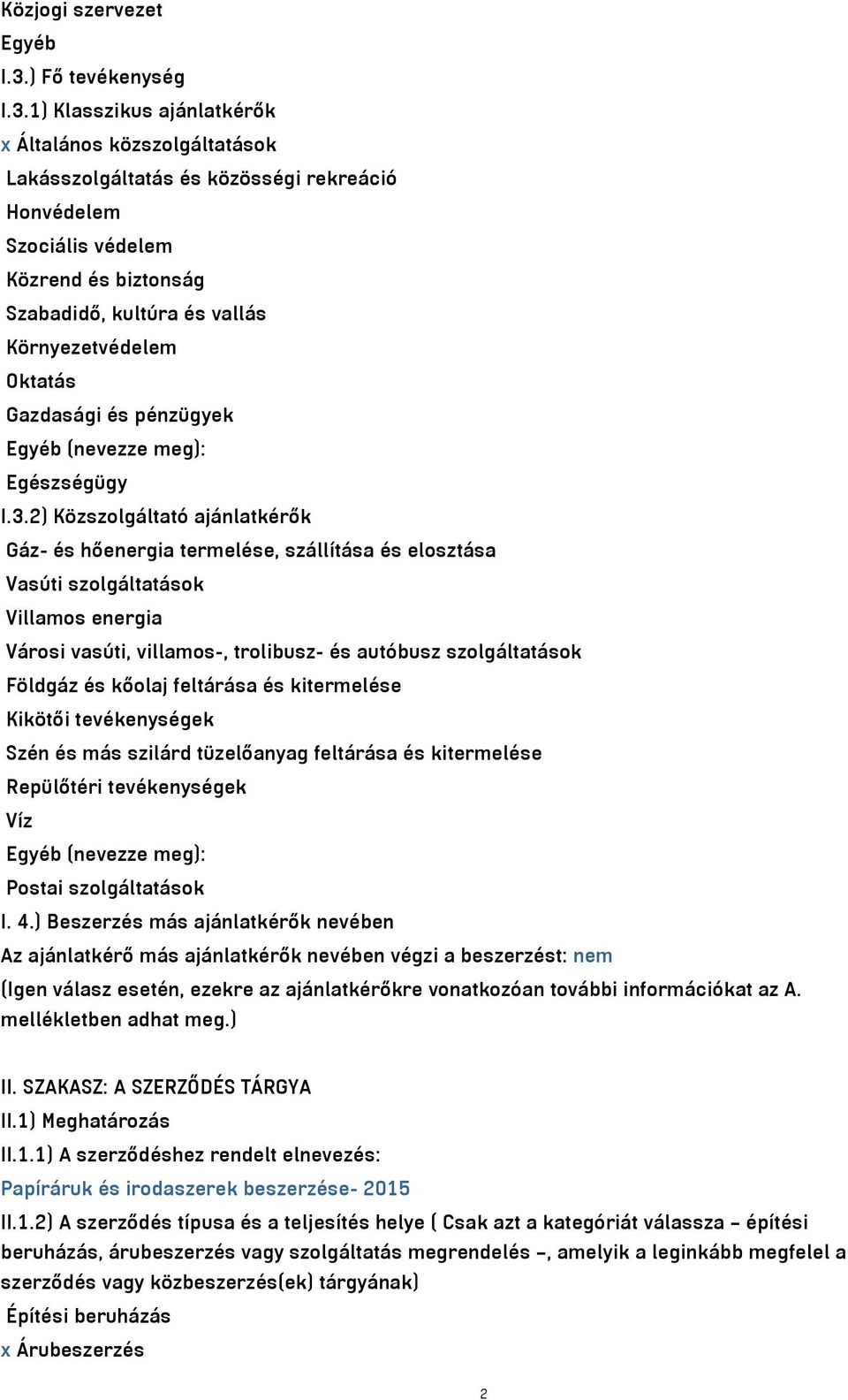 1) Klasszikus ajánlatkérők x Általános közszolgáltatások Lakásszolgáltatás és közösségi rekreáció Honvédelem Szociális védelem Közrend és biztonság Szabadidő, kultúra és vallás Környezetvédelem