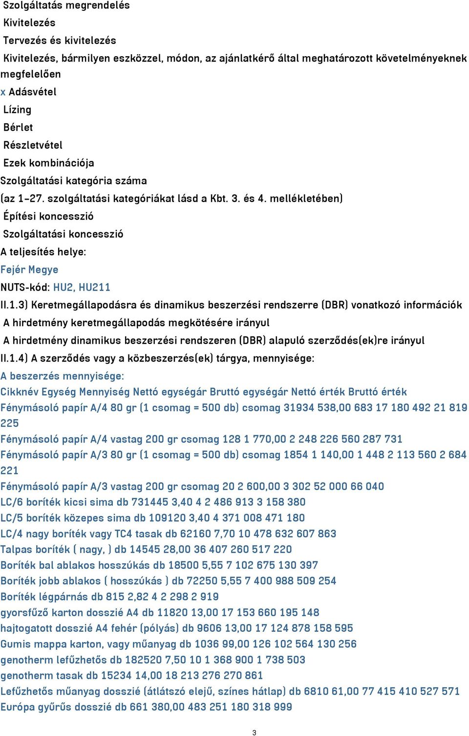 mellékletében) Építési koncesszió Szolgáltatási koncesszió A teljesítés helye: Fejér Megye NUTS-kód: HU2, HU211