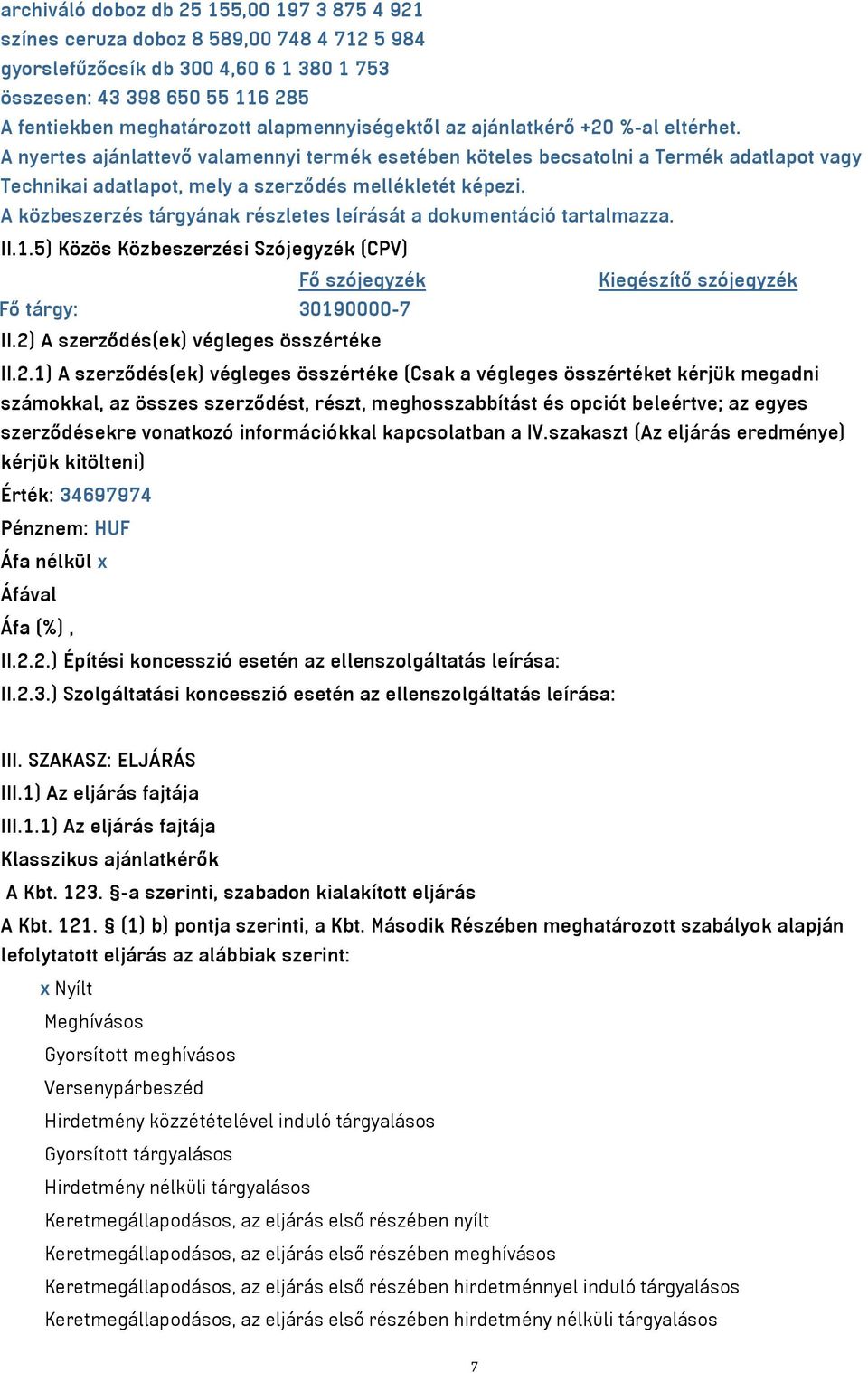 A nyertes ajánlattevő valamennyi termék esetében köteles becsatolni a Termék adatlapot vagy Technikai adatlapot, mely a szerződés mellékletét képezi.