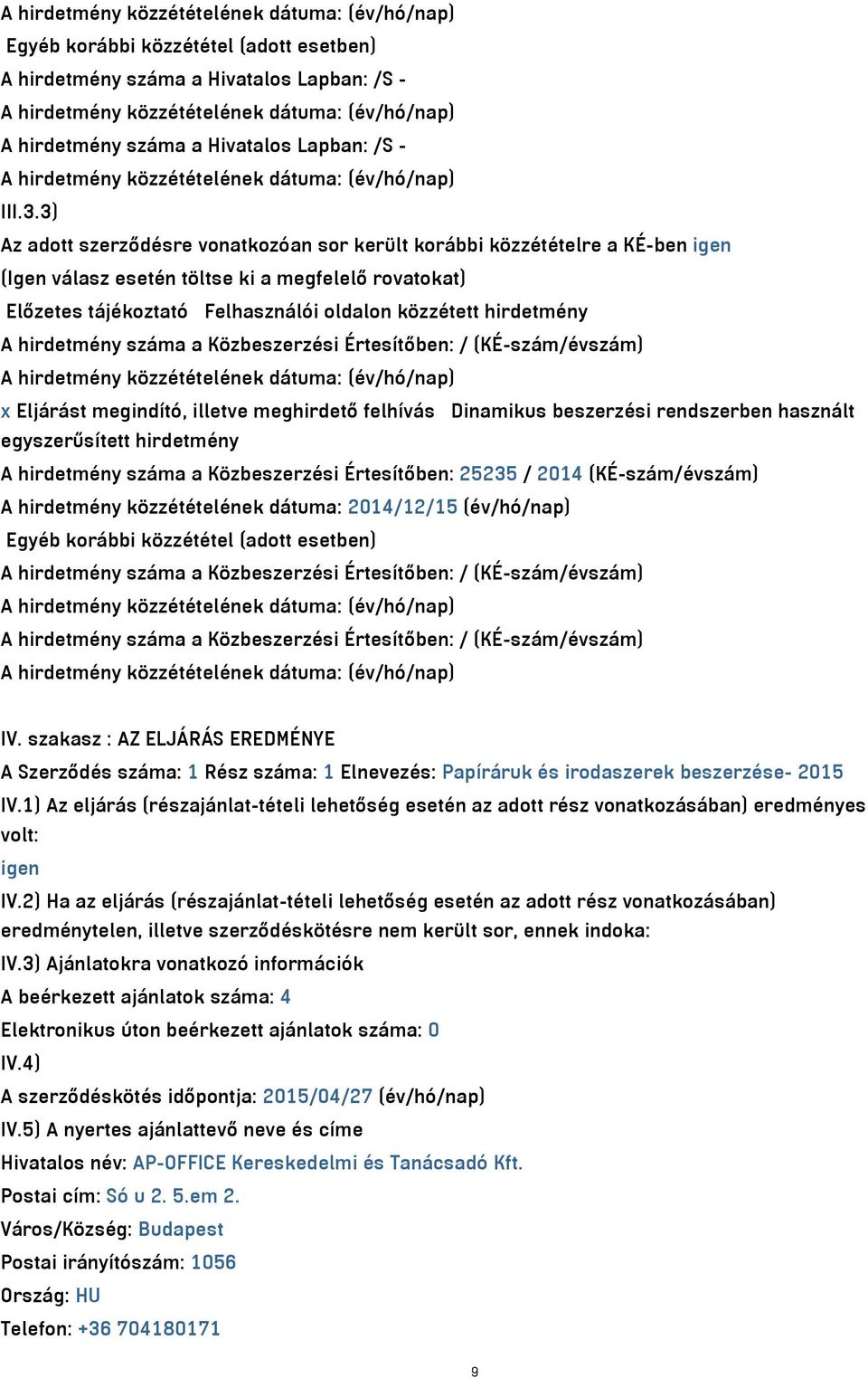 3) Az adott szerződésre vonatkozóan sor került korábbi közzétételre a KÉ-ben igen (Igen válasz esetén töltse ki a megfelelő rovatokat) Előzetes tájékoztató Felhasználói oldalon közzétett hirdetmény A