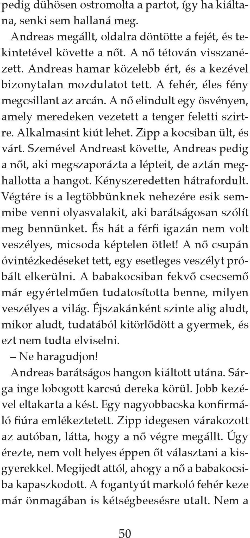 Alkalmasint kiút lehet. Zipp a kocsiban ült, és várt. Szemével Andreast követte, Andreas pedig a nőt, aki megszaporázta a lépteit, de aztán meghallotta a hangot. Kényszeredetten hátrafordult.