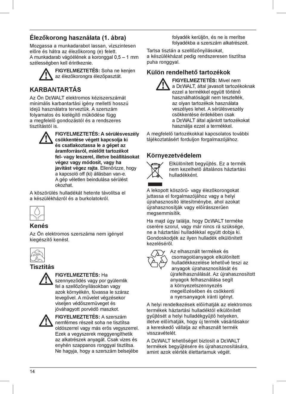 A szerszám folyamatos és kielégítő működése függ a megfelelő gondozástól és a rendszeres tisztítástól is.