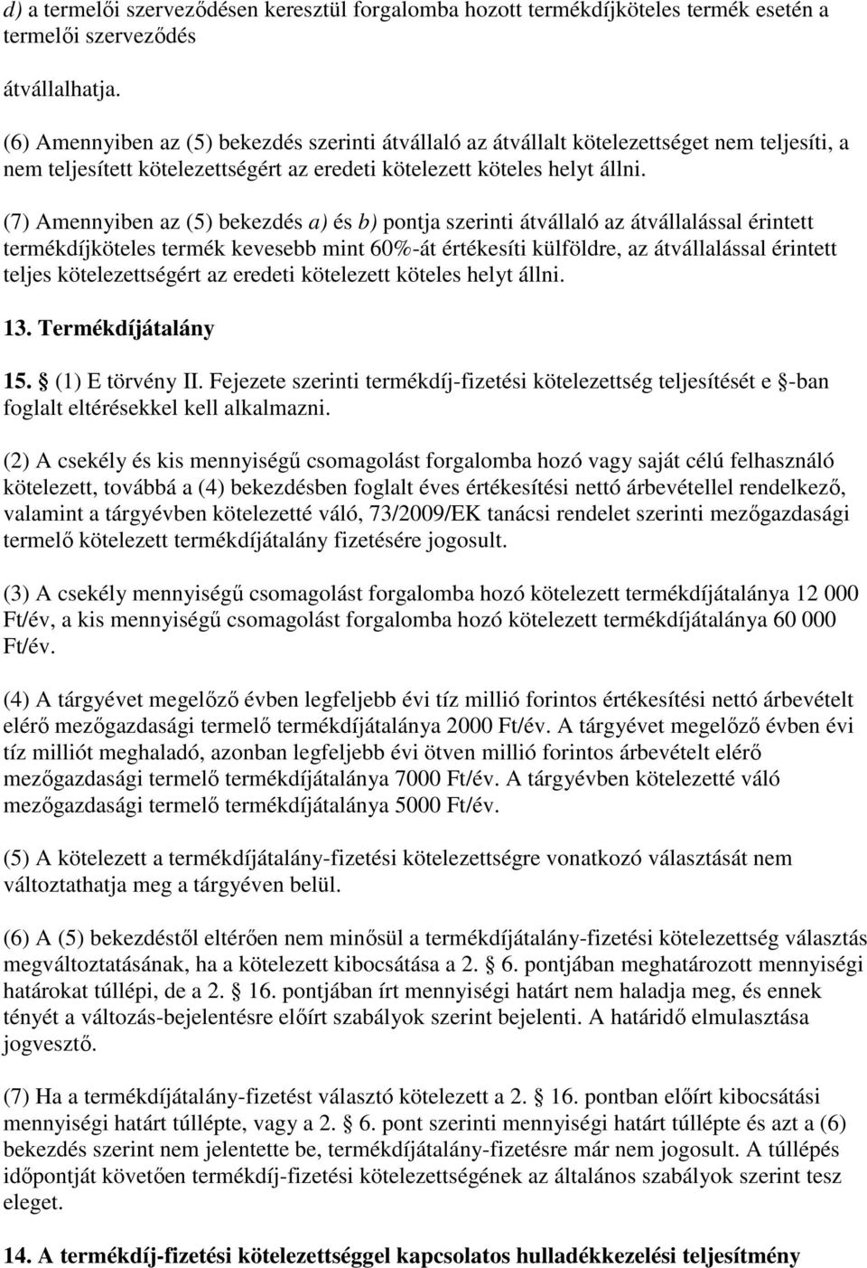 (7) Amennyiben az (5) bekezdés a) és b) pontja szerinti átvállaló az átvállalással érintett termékdíjköteles termék kevesebb mint 60%-át értékesíti külföldre, az átvállalással érintett teljes