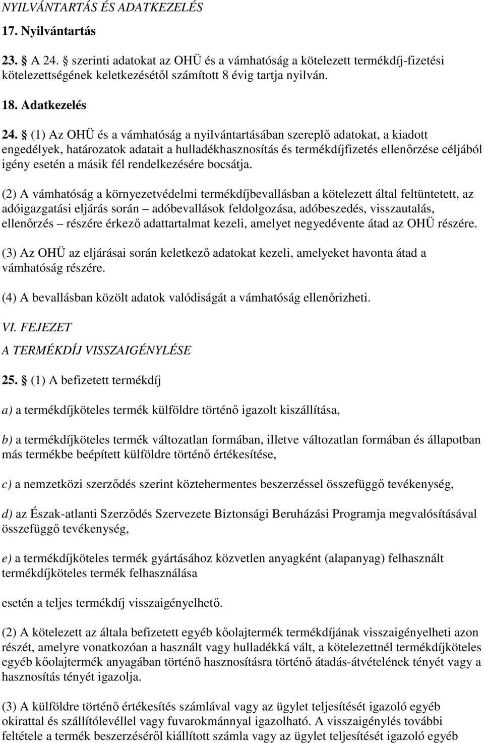 (1) Az OHÜ és a vámhatóság a nyilvántartásában szereplı adatokat, a kiadott engedélyek, határozatok adatait a hulladékhasznosítás és termékdíjfizetés ellenırzése céljából igény esetén a másik fél