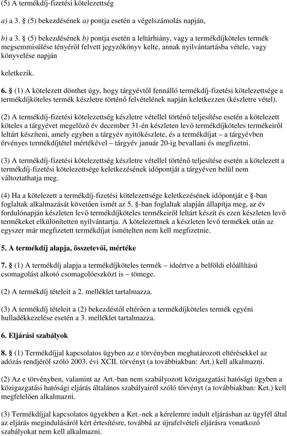 (1) A kötelezett dönthet úgy, hogy tárgyévtıl fennálló termékdíj-fizetési kötelezettsége a termékdíjköteles termék készletre történı felvételének napján keletkezzen (készletre vétel).